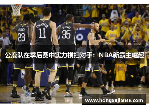 公鹿队在季后赛中实力横扫对手：NBA新霸主崛起
