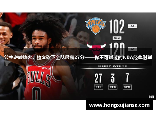 公牛逆转热火，拉文砍下全队最高27分——你不可错过的NBA经典时刻
