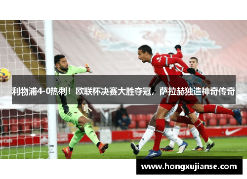 利物浦4-0热刺！欧联杯决赛大胜夺冠，萨拉赫独造神奇传奇