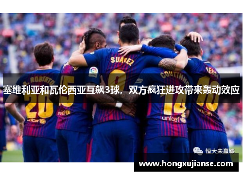 塞维利亚和瓦伦西亚互飙3球，双方疯狂进攻带来轰动效应
